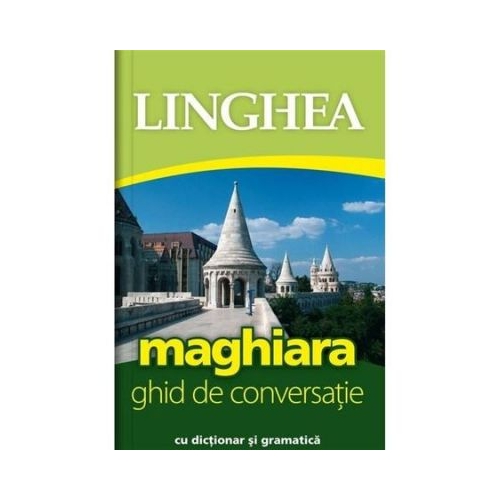 Maghiara. Ghid de conversatie roman-maghiar cu dictionar si gramatica