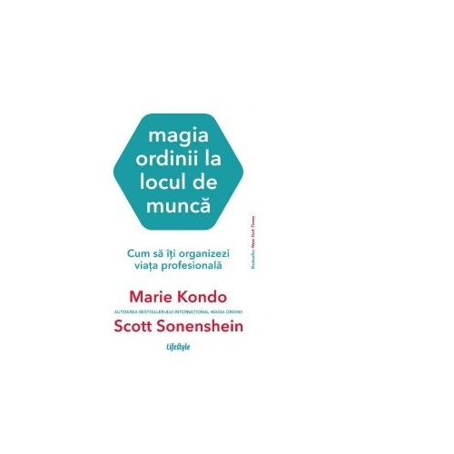 Magia ordinii la locul de munca. Cum sa iti organizezi viata profesionala - Marie Kondo, Scott Sonenshein