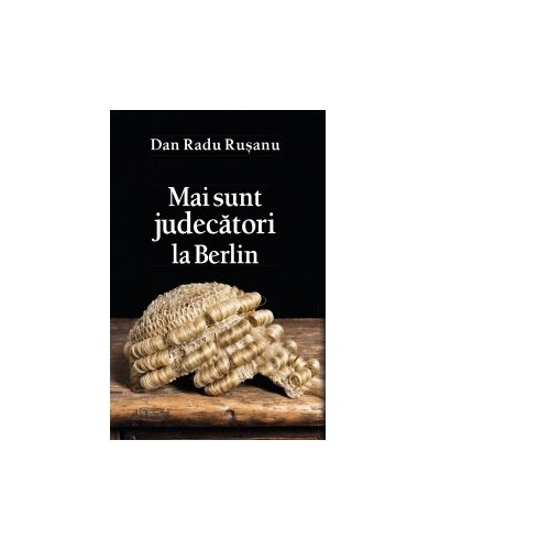 Mai sunt judecatori la Berlin - Dan Radu Rusanu