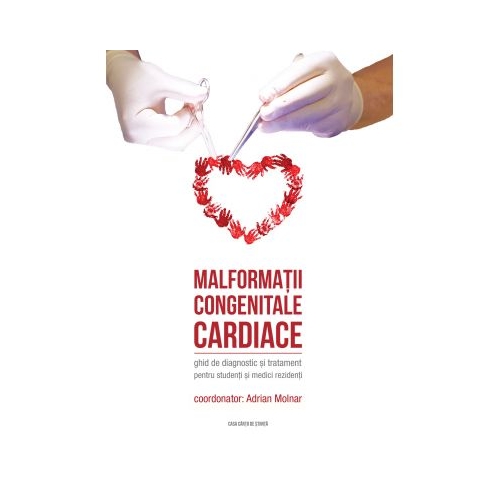 Malformatii congenitale cardiace. Ghid de diagnostic si tratament pentru studenti si medici rezidenti - Adrian Molnar