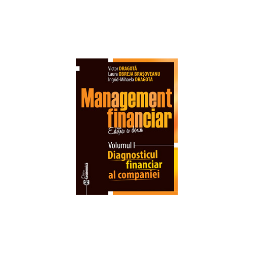Management financiar. Editia II. Volumul I. Diagnosticul financiar al companiei. Editia II - Victor Dragota, Laura Obreja Brasoveanu, Ingrid-Mihaela Dragota