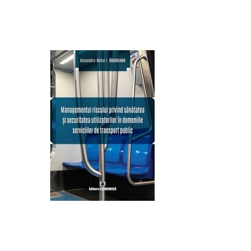Managementul riscului privind sanatatea si securitatea utilizatorilor in domeniile serviciilor de transport public - Alexandru-Mihai I. Bugheanu
