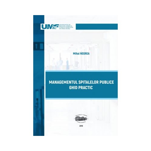 Managementul spitalelor publice. Ghid practic - Mihai Negrea