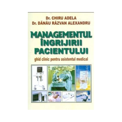 Managementul ingrijirii pacientului - Adela Chiru. Ghid clinic pentru asistentul medical Medicina Generala Cison grupdzc