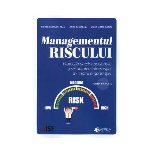 Managementul riscului. Protectia datelor personale si securitatea informatiei in cadrul organizatiei, ghid practic - Theodor Octavian Adam