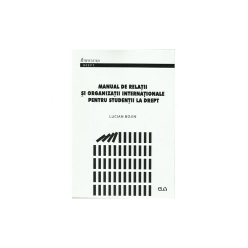 Manual de relatii si organizatii internationale pentru studentii la drept - Lucian Bojin