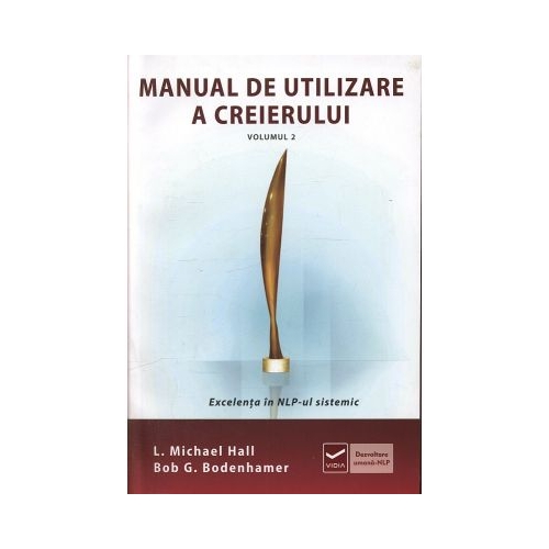 Manual de utilizare a creierului - Volumul II - Excelenta in NLP-ul sistematic - Michael Hall