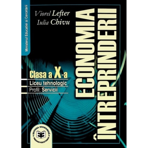 Economia intreprinderii. Manual pentru clasa a X-a. Liceu tehnologic. Profil servicii - Viorel Lefter. Editura Economica Preuniversitaria, Manuale Clasa 10