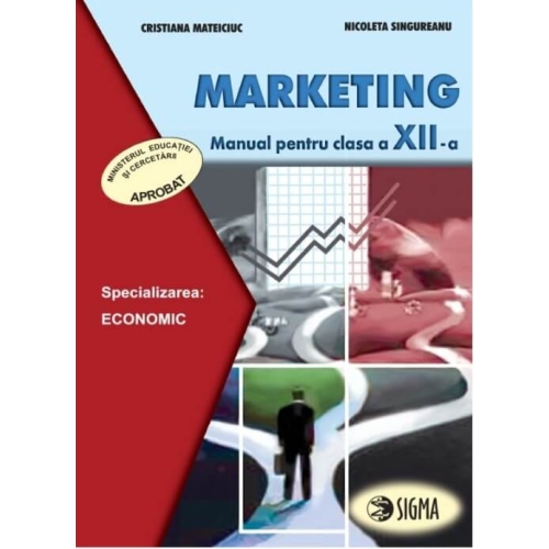 Marketing. Manual. Clasa a XII-a - Cristiana Mateiciuc, Nicoleta Singureanu, Editura Sigma, Manuale si Auxiliare Clasa 12