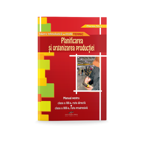 Manual pentru clasa a XII-a. Planificarea si organizarea productiei, ruta directa si clasa a XIII-a, ruta progresiva - Florina Stan