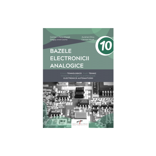 Manual pentru clasa a 10-a. Bazele electronicii analogice. Domeniul de pregatire de baza: Electronica automatizari - Carmen-Liliana Gheata
