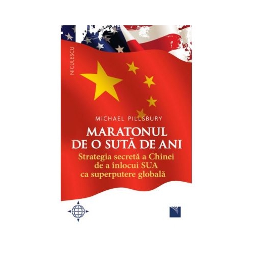 Maratonul de o suta de ani. Strategia secreta a Chinei de a inlocui SUA ca superputere globala - Michael Pillsbury