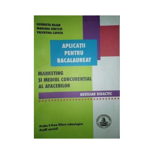 Marketing si mediul concurential al afacerilor. Aplicatii pentru bacalaureat - Georgeta Rujan. Manual auxiliar editura Cermaprint