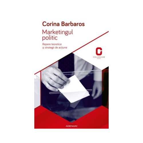 Marketingul politic. Repere teoretice si strategii de actiune - Corina Barbaros