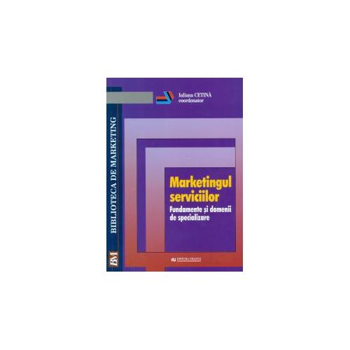 Marketingul serviciilor. Fundamente si domenii de specializare - Iuliana Cetina