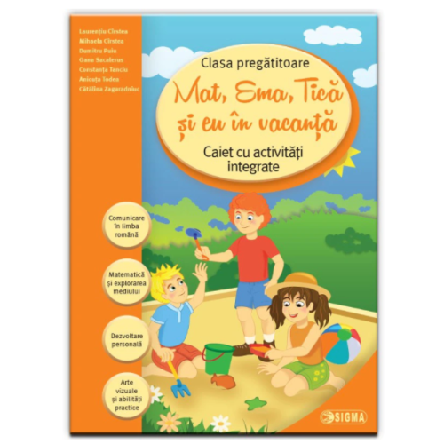 Mat, Ema, Tica si eu in vacanta. Caiet cu activitati integrate clasa pregatitoare (Caiet de vacanta) - Laureantiu Cirstea, Ed. Sigma, Auxiliare Clasa Pregatitoare, Matematica si explorarea mediului