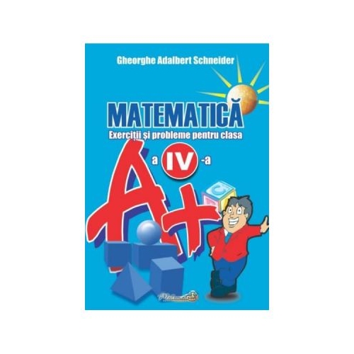 Matematica. Clasa 4. Exercitii si probleme - Gheorghe Adalbert Schneider