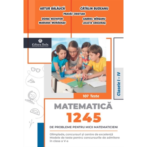 Matematica.1245 Probleme pentru clasele 1-4 - Arthur Balauca Set Semestrul I + Semestrul II Clasa 4 Taida grupdzc