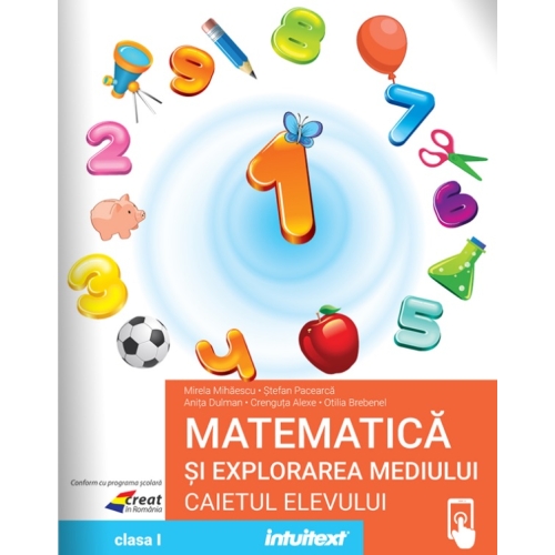 Matematica si explorarea mediului. Caietul elevului pentru clasa I - Mirela Mihaescu, Stefan Pacearca, Anita Dulman
