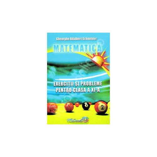 Matematica. Exercitii si probleme, clasa a XI-a - Adalbert Gheorghe Schneider