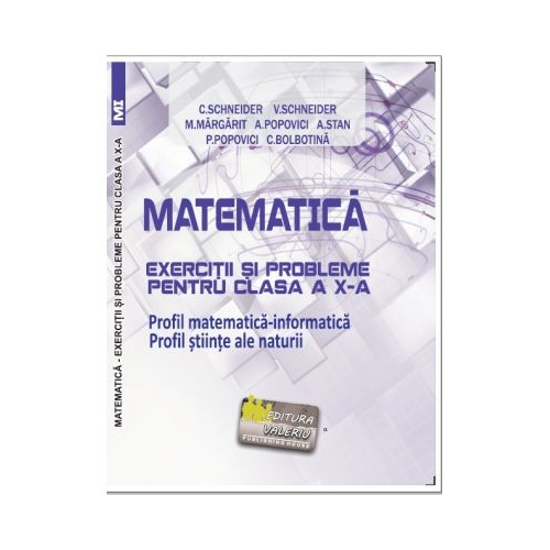 Matematica Exercitii si probleme pentru clasa a 10-a. Profil matematica-informatica, Stiintele naturii - Virgiliu Schneider