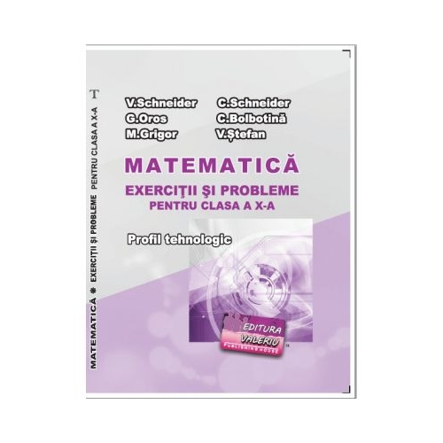 Matematica Exercitii si probleme pentru clasa a 10-a. Profilul Tehnologic - Virgiliu Schneider