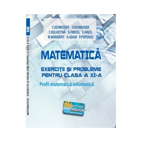 Matematica Exercitii si probleme pentru clasa a 11-a. Profil matematica-informatica - Virgiliu Schneider