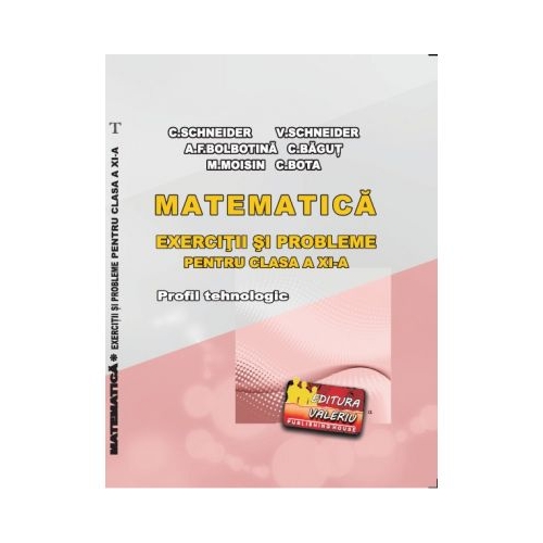 Matematica Exercitii si probleme pentru clasa a 11-a. Profilul Tehnologic - Cristian Schneider