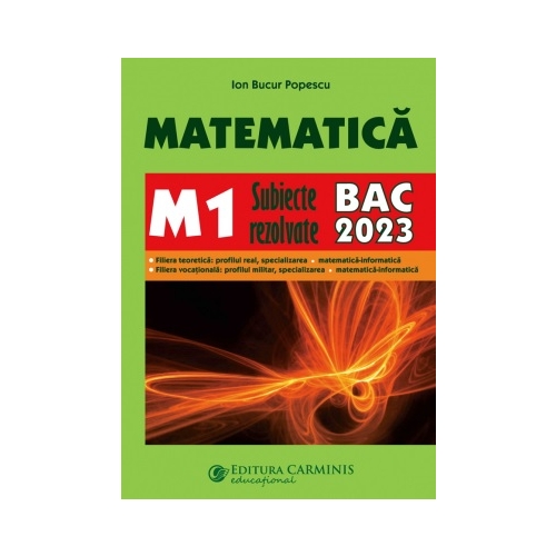 Bacalaureat 2023. Matematica M1 - Subiecte rezolvate - Ion Bucur Popescu Matematica Clasa 12 Carminis grupdzc
