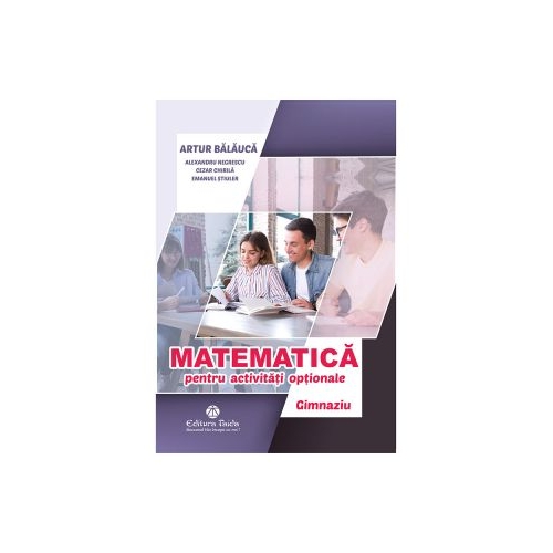 Matematica pentru activitati optionale. Gimnaziu. Editia a III-a - Artur Balauca, Cezar Chirila, Emanuel Stiuler