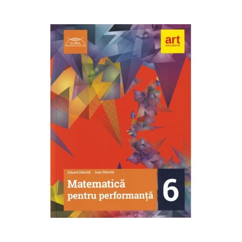 MATEMATICA pentru performanta. Clasa a VI-a - Eduard Dancila, Ioan Dancila, editura Art Grup