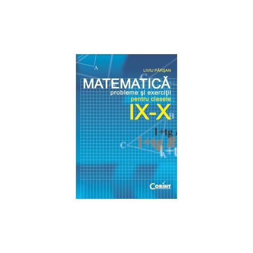 Probleme si exercitii de matematica pentru clasele IX-X - Liviu Parsan, editura Corint