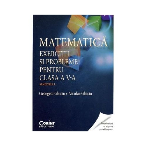Matematica. Exercitii si probleme pentru clasa a V-a. Semestrul I - Georgeta Ghiciu, Niculae Ghiciu, editura Corint