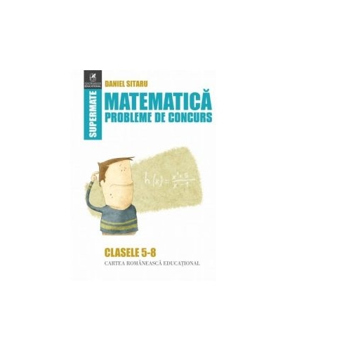 Matematica. Probleme de concurs. Clasele 5-8 - Daniel Sitaru, editura Cartea Romaneasca Educational