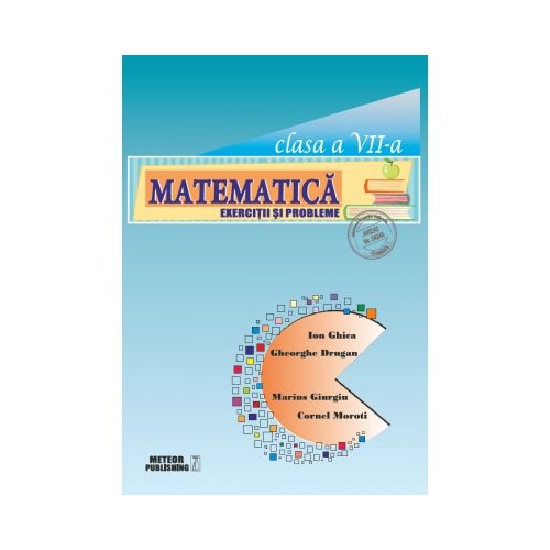Matematica. Exercitii si probleme. Clasa a VII-a - Ion Ghica, Gheorghe Drugan