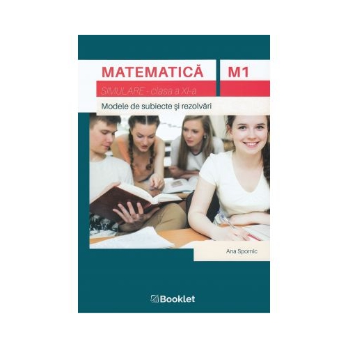 Matematica M1, clasa a XI-a. Simulare. Modele de subiecte si rezolvari - Ana Spornic, editura Booklet