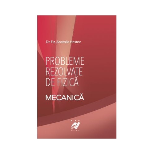 Fizica. Probleme rezolvate de Mecanica - Anatolie Hristev 