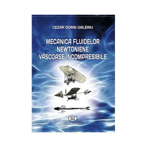 Mecanica fluidelor newtoniene vascose incompresibile - Cezar Dorin Galeriu