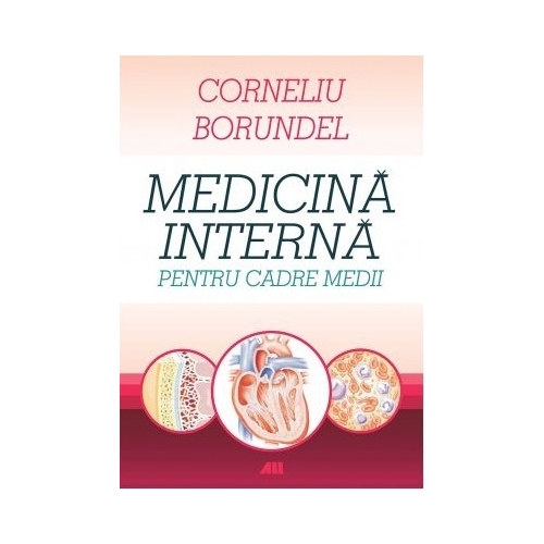 Medicina interna pentru cadre medii. Editia a IV-a, revizuita - Corneliu Borundel, editura All