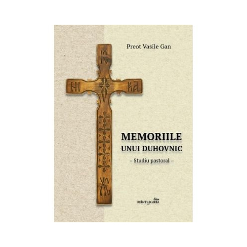 Memoriile unui duhovnic. Studiu pastoral - Preot Vasile Gan