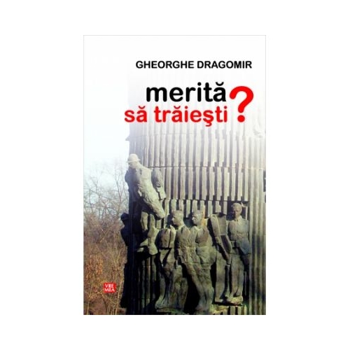 Merita sa traiesti? - Gheorghe Dragomir
