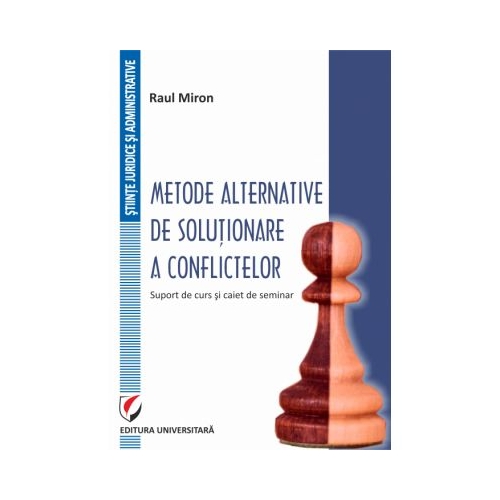 Metode alternative de solutionare a conflictelor. Suport de curs si caiet de seminar - Raul Miron
