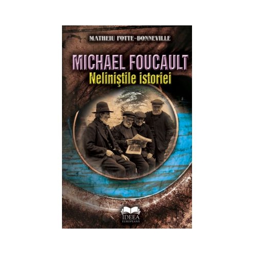 Michael Foucault. Nelinistile istoriei - Matheiu Potte-Bonneville, Michael Foucault