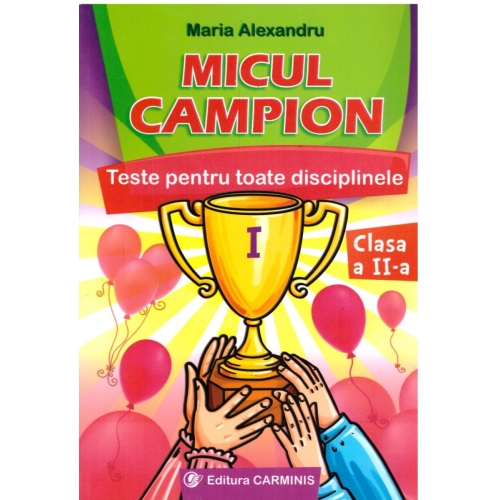 Micul campion. Teste pentru toate disciplinele, clasa a II-a - Maria Alexandru, editura Carminis