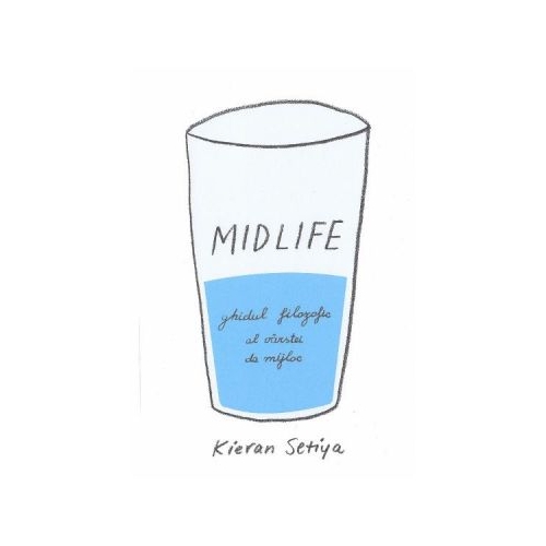 Midlife. Ghidul filozofic al varstei de mijloc - Kieran Setiya
