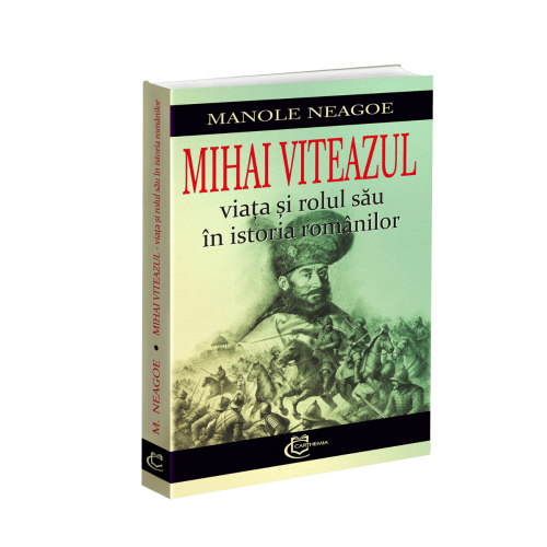 Mihai Viteazul. Viata si rolul sau in istoria romanilor - Manole Neagoe