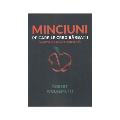 Minciuni pe care le cred barbatii - Robert Wolgemuth