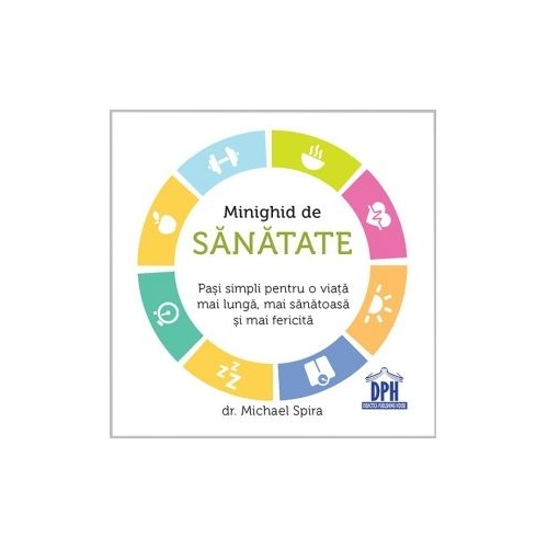 Minighid de sanatate. Pasi simpli pentru o viata mai buna, mai sanatoasa si mai fericita - Michael Spira