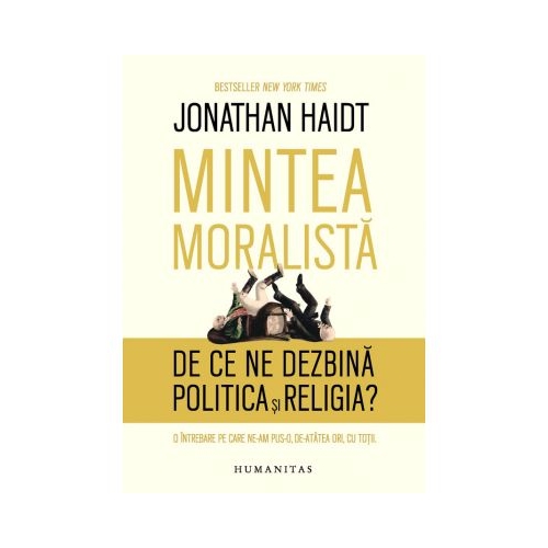 Mintea moralista. De ce ne dezbina politica si religia? - Jonathan Haidt