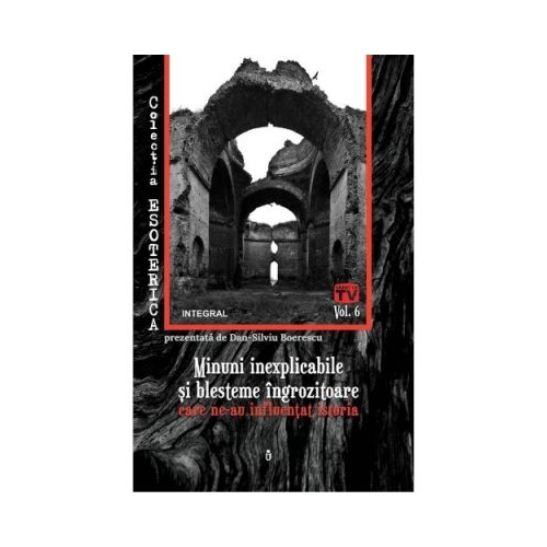 Minuni inexplicabile si blesteme ingrozitoare care ne-au influentat istoria - Dan-Silviu Boerescu
